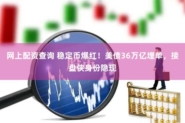 网上配资查询 稳定币爆红！美债36万亿埋单，接盘侠身份隐现